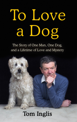 Tom Inglis To Love a Dog: The Story of One Man, One Dog, and a Lifetime of Love and Mystery