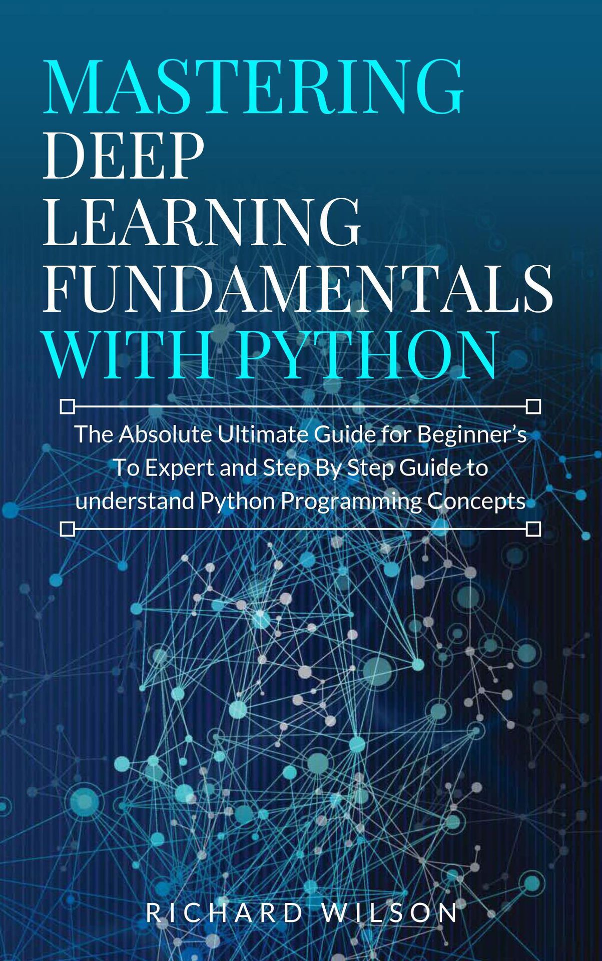 MASTERING DEEP LEARNING FUNDAMENTALS WITH PYTHON The Absolute Ultimate Guide - photo 1