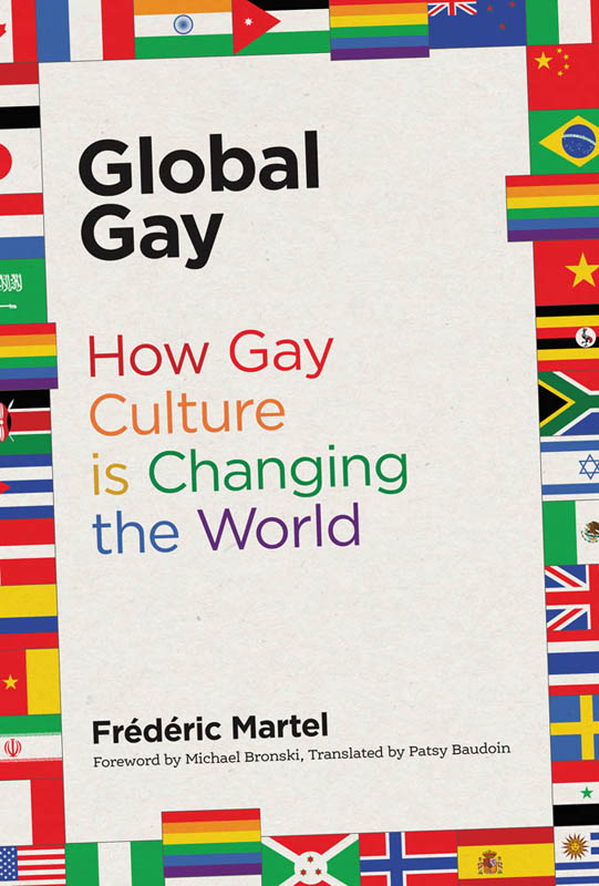 Global Gay How Gay Culture Is Changing the World Frdric Martel Foreword - photo 1