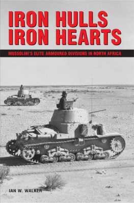 Ian W. Walker - Iron Hulls, Iron Hearts: Mussolinis Elite Armoured Divisions in North Africa