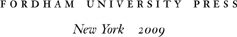 Copyright 2009 Fordham University Press All rights reserved No part of this - photo 1