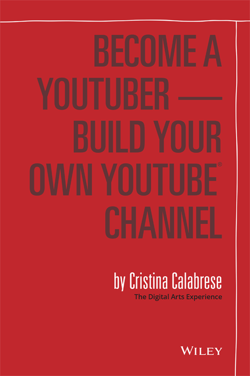 BECOME A YOUTUBER BUILD YOUR OWN YOUTUBE CHANNEL Published by John Wiley - photo 2