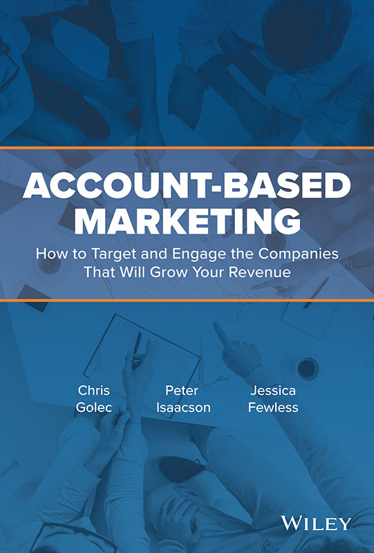 Account-Based Marketing and Sales How to Improve Lead Generation and Sell More by Targeting the Companies That Will Grow Your Business - image 1