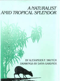 title A Naturalist Amid Tropical Splendor author Skutch Alexander - photo 1