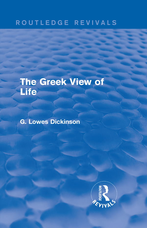 G Lowes Dickinson The Greek View of Life WITH A PREFACE BY E M FORSTER - photo 1