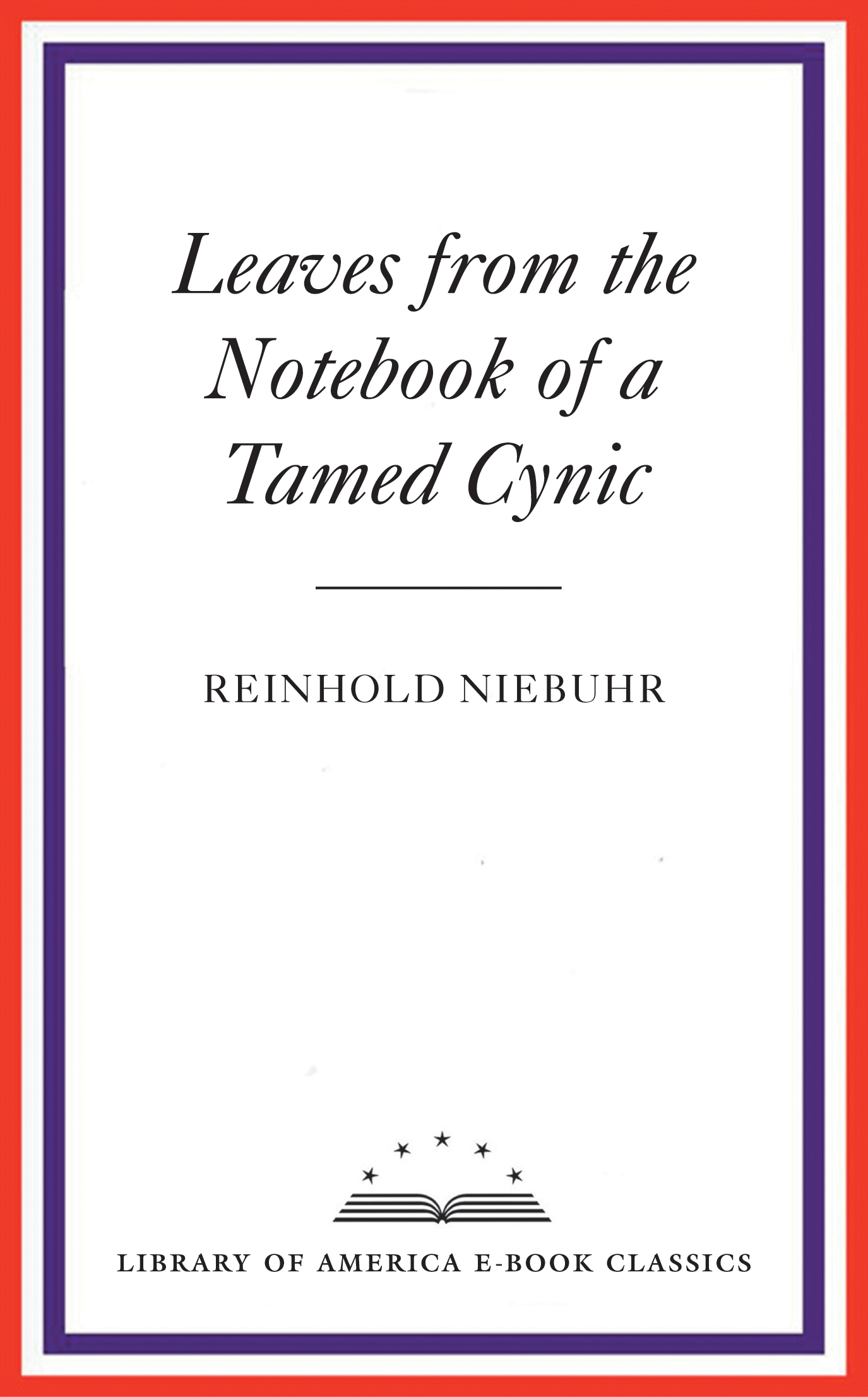 REINHOLD NIEBUHR LEAVES FROM THE NOTEBOOK OF A TAMED CYNIC Elisabeth Sifton - photo 1