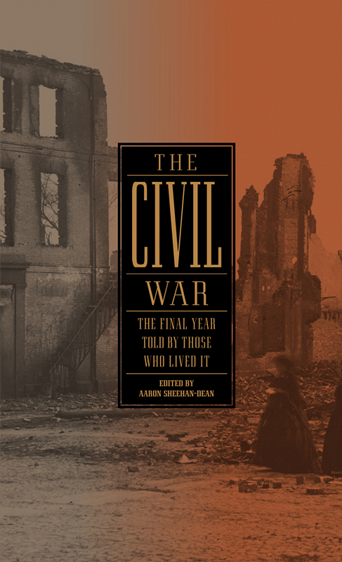 THE CIVIL WAR THE FINAL YEAR TOLD BY THOSE WHO LIVED IT Aaron Sheehan-Dean - photo 1