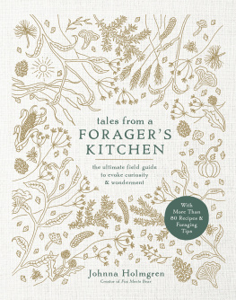 Holmgren Tales from a Foragers Kitchen: The Ultimate Field Guide to Evoke Curiosity and Wonderment with More Than 80 Recipes and Foraging Tips