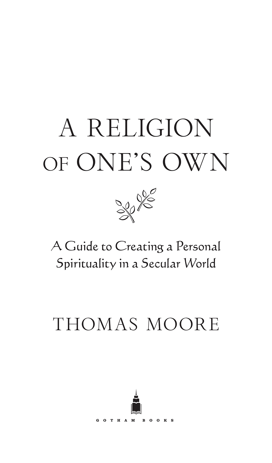 A religion of ones own a guide to creating a personal spirituality in a secular world - image 2