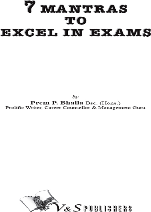 7 MANTRAS TO EXCEL IN EXAMS by Prem P Bhalla BSc Hons Prolific - photo 1