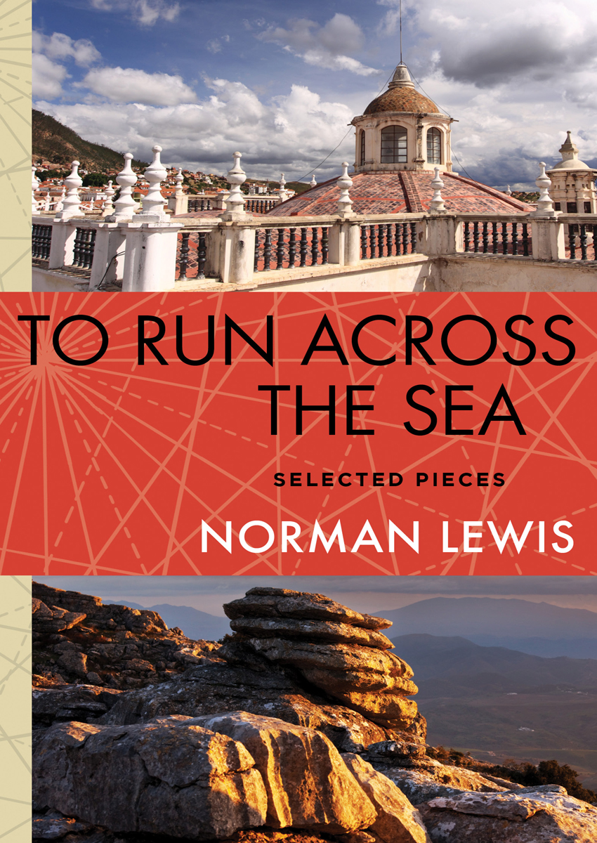 To Run Across the Sea Norman Lewis FOREWORD ONCE AGAIN IN RECALLING the - photo 1