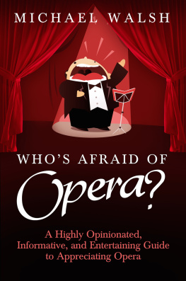 Walsh - Whos afraid of opera?: a highly opinionated, informative, and entertaining guide to appreciating opera