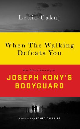 Cakaj Ledio When the walking defeats you one mans journey as Joseph Konys bodyguard