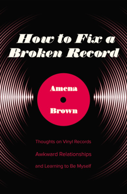 Brown How to fix a broken record: thoughts on vinyl records, awkward relationships, and learning to be myself