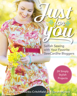 Fairbanks-Critchfield Caroline - Just for you: selfish sewing with your favorite SewCanShe bloggers: 24 simply stylish projects