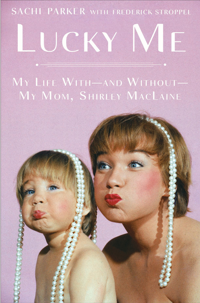 Lucky Me Lucky Me My Life withand withoutMy Mom Shirley MacLaine SACHI - photo 1