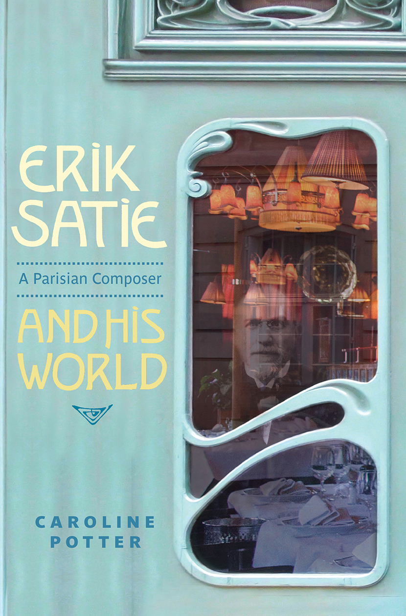 Erik Satie A Parisian Composer and his World This brilliant and accessible - photo 1