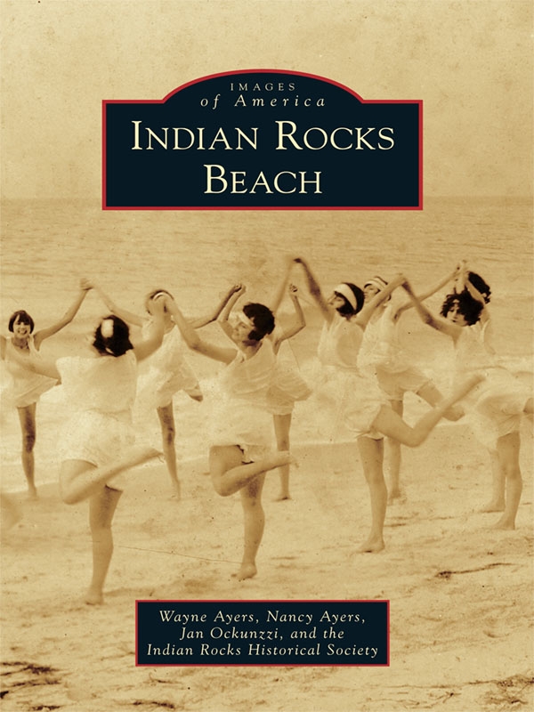 Table of Contents ACKNOWLEDGMENTS The Indian Rocks Historical Society is - photo 1