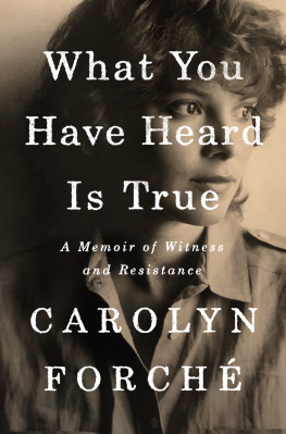 Carolyn Forché - What you have heard is true: a memoir of witness and resistance