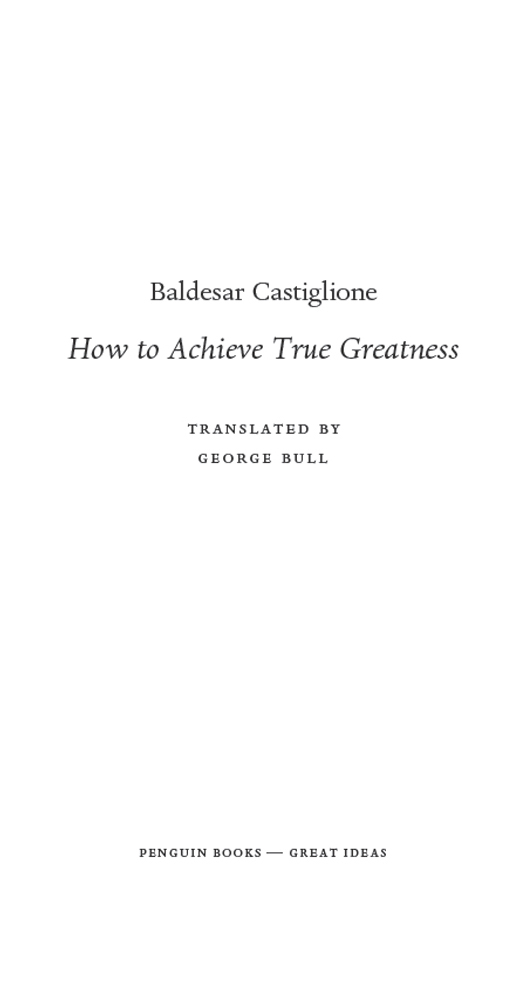 PENGUIN BOOKS GREAT IDEAS How to Achieve True Greatness Baldesar Castiglione - photo 1