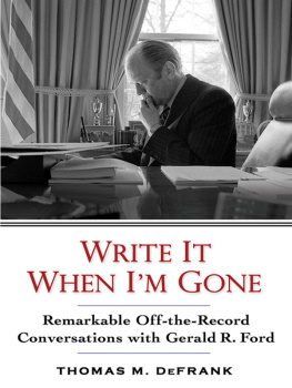 DeFrank Thomas M. - Write it when im gone: remarkable off-the-record conversations with gerald r. ford