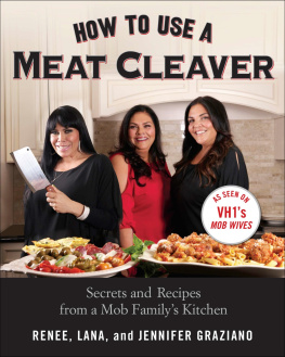 Graziano Renee - How to use a meat cleaver: secrets and recipes from a mob familys kitchen