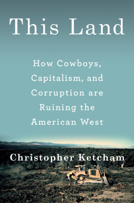 Ketcham - This land: how cowboys, capitalism, and corruption are ruining the American West