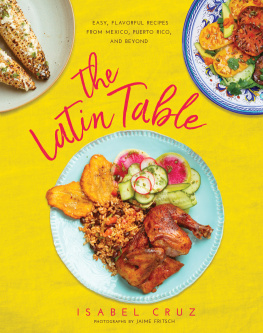 Cruz Isabel The Latin table: easy, flavorful recipes from Mexico, Puerto Rico, and beyond