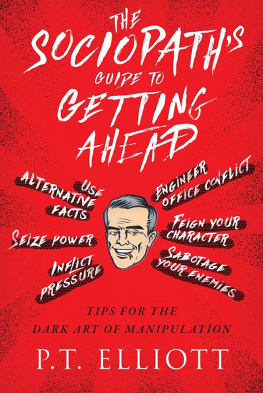 Elliott The sociopaths guide to getting ahead: tips for the dark art of manipulation