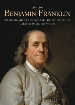 Fisher - The True Benjamin Franklin: an Illuminating Look into the Life of One of Our Greatest Founding Fathers