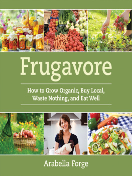 Forge Arabella Frugavore: how to grow organic, buy local, waste nothing, and eat well