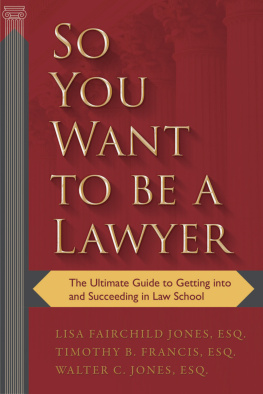 Francis Timothy B. - So you want to be a lawyer: the ultimate guide to getting into and succeeding in law school