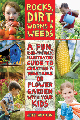 Hutton - Rocks, dirt, worms & weeds: a fun, user-friendly illustrated guide to creating a vegetable or flower garden with your kids
