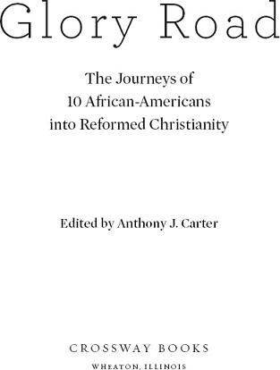 Glory Road The Journeys of 10 African-Americans into Reformed Christianity - photo 1