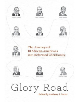 Carter Glory road: the journeys of 10 African-Americans into Reformed Christianity