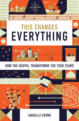 Crowe - This changes everything - how the gospel transforms the teen years