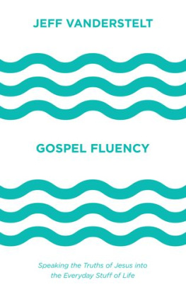 Jeff Vanderstelt Gospel fluency: speaking the truths of Jesus into the everyday stuff of life