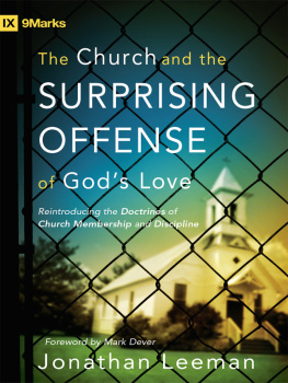 Leeman - The church and the surprising offense of Gods love: reintroducing the doctrines of church membership and discipline