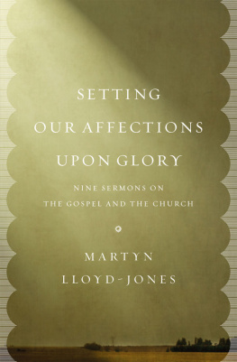 Martyn Lloyd-Jones - Setting our affections upon glory: nine sermons on the Gospel and the church