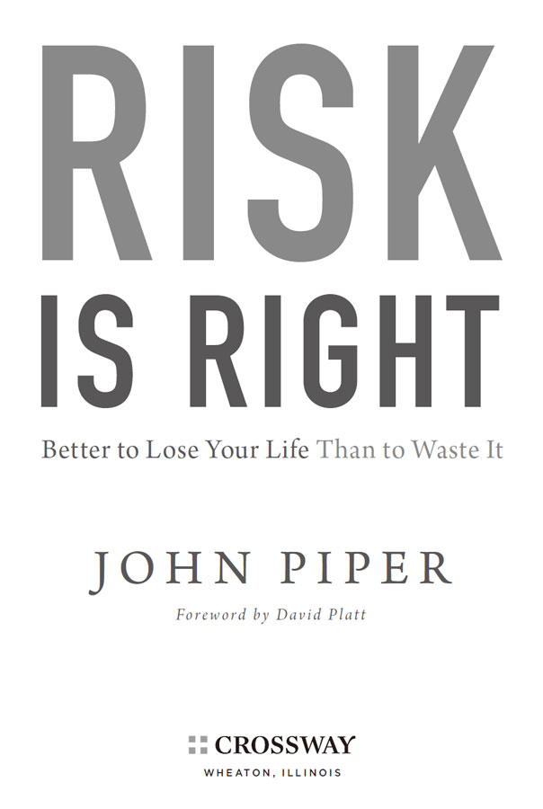 Risk Is Right Better to Lose Your Life Than to Waste It Copyright 2012 by - photo 2