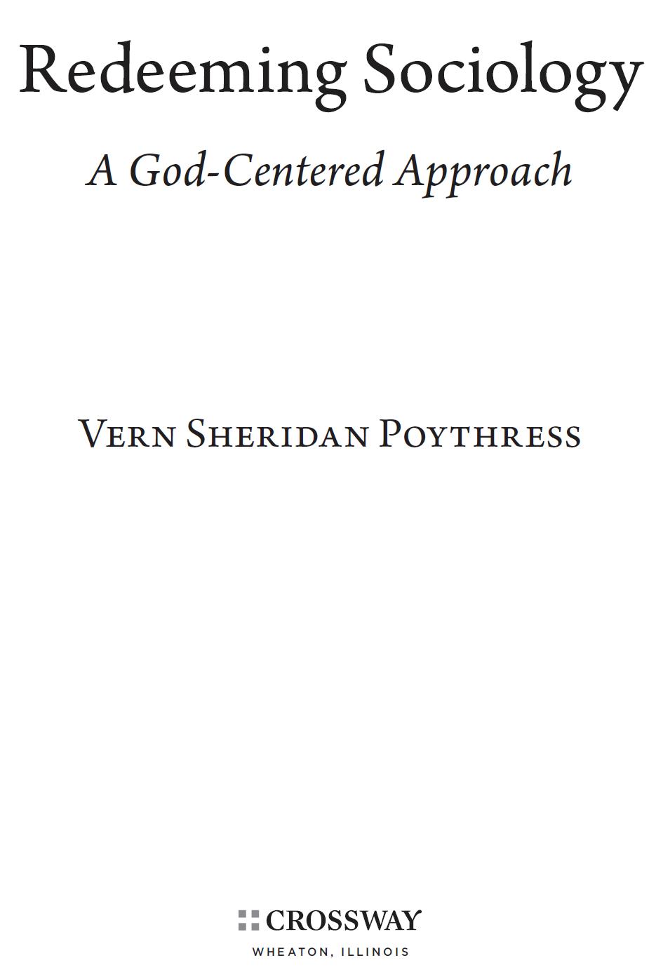 Redeeming Sociology A God-Centered Approach Copyright 2011 by Vern Sheridan - photo 2