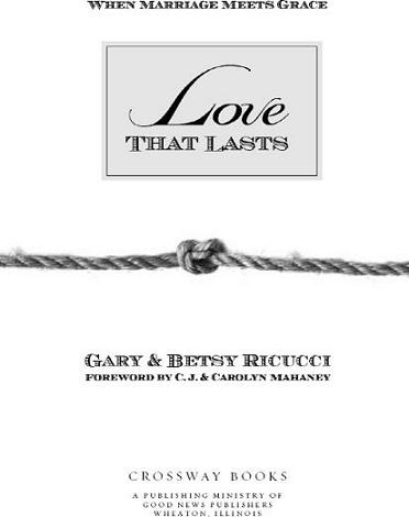 Love That Lasts Copyright 2006 by Gary and Betsy Ricucci Published by Crossway - photo 1