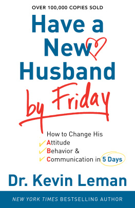 Dr. Kevin Leman Have a new husband by Friday: how to change his attitude, behavior & communication in 5 days