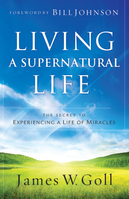 Goll James W. - Living a supernatural life: the secret to experiencing a life of miracles