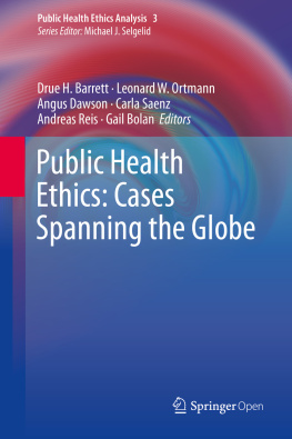 Drue H. Barrett Leonard H. Ortmann Angus Dawson Carla Public Health Ethics: Cases Spanning the Globe