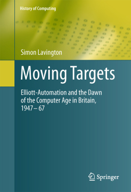 Lavington - Moving Targets Elliott-Automation and the Dawn of the Computer Age in Britain, 1947-67