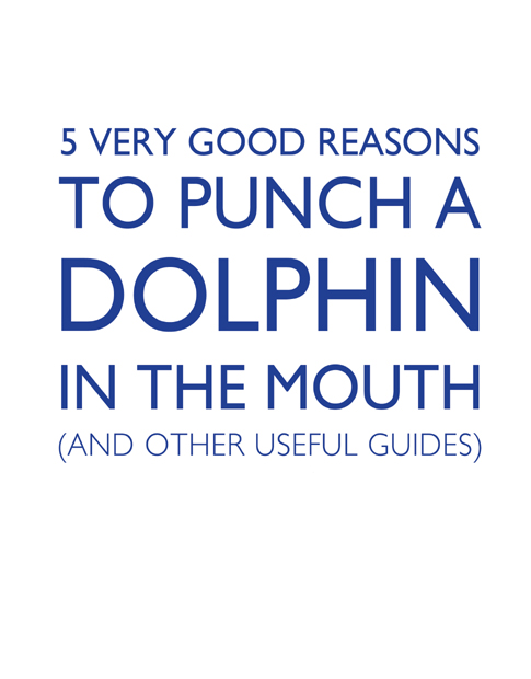 5 Very Good Reasons to Punch a Dolphin in the Mouth Copyright 2011 by Matthew - photo 2