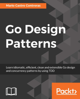 Contreras Go design patterns: learn idiomatic, efficient, clean, and extensible Go design and concurrency patterns by using TDD