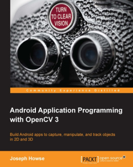 Howse Joseph Android application programming with OpenCV: build Android apps to capture, manipulate, and track objects in 2D and 3D