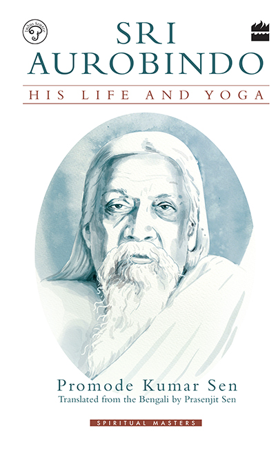 SPIRITUAL MASTERS SRI AUROBINDO HIS LIFE AND YOGA Promode Kumar Sen - photo 1